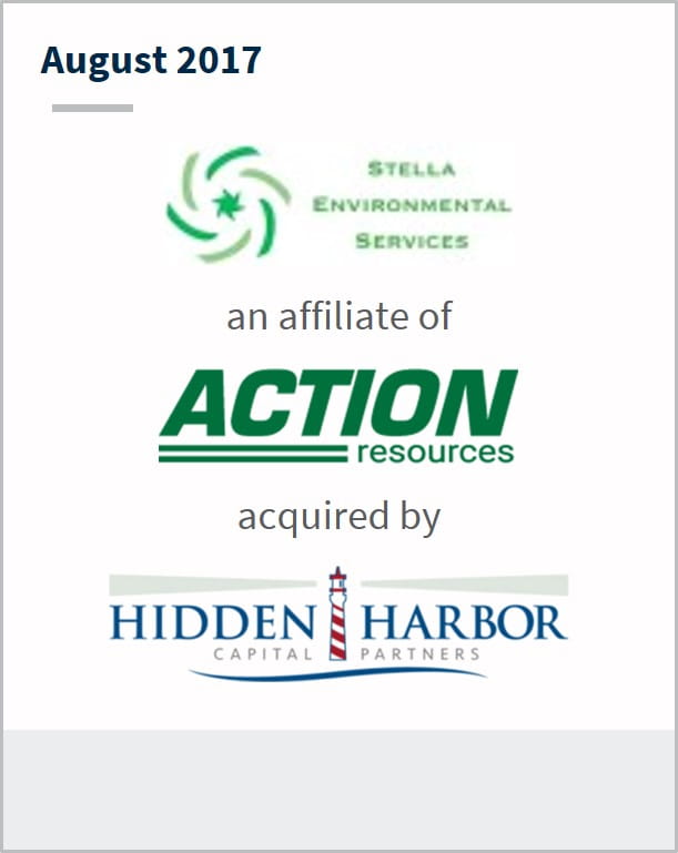August 2017 Stella Environmental Services an affiliate of  Action Resources  has been acquired by Hidden Harbor Capital Partners