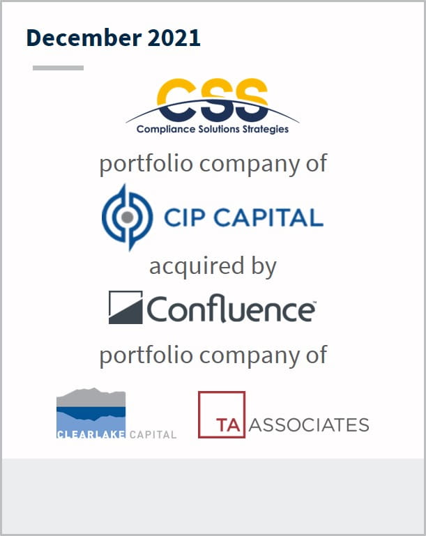 December 2021 Compliance Solutions Strategies a portfolio company of CIP Capital has been acquired by Confluence a portfolio company of multiple companies
