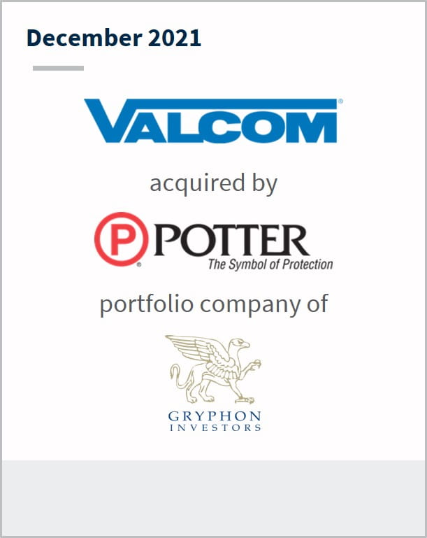 December 2021 Valcom has been acquired by Potter a portfolio company of Gryphon Investors