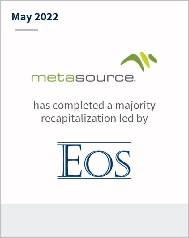 May 2022 Metasource has completed a majority a recapitalization led by Eos