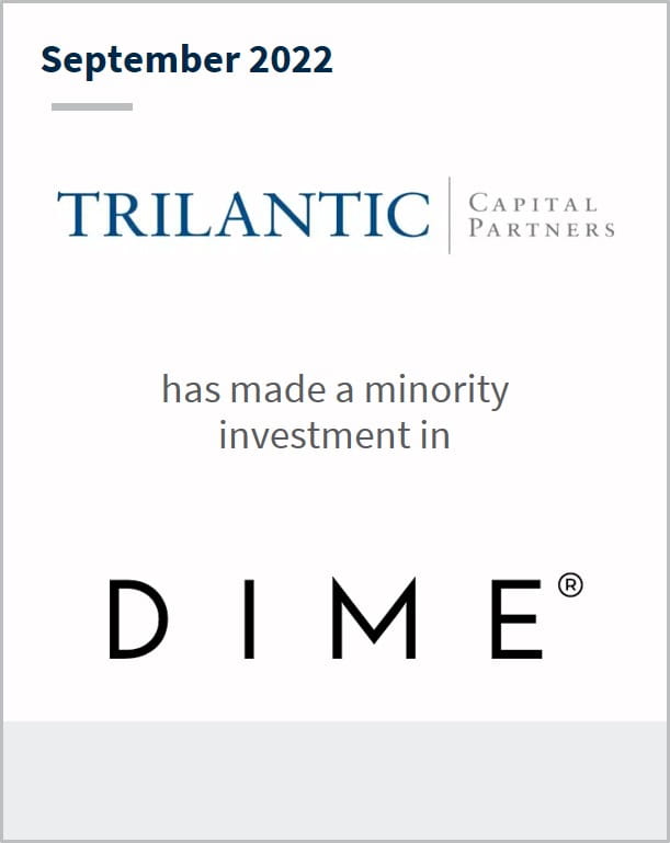 September 2022 Trilantic Has made a minority investment in DIME