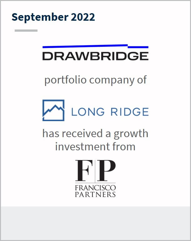 September 2022 Drawbridge A portfolio company of Long Ridge Has received a growth investment from Francisco Partners