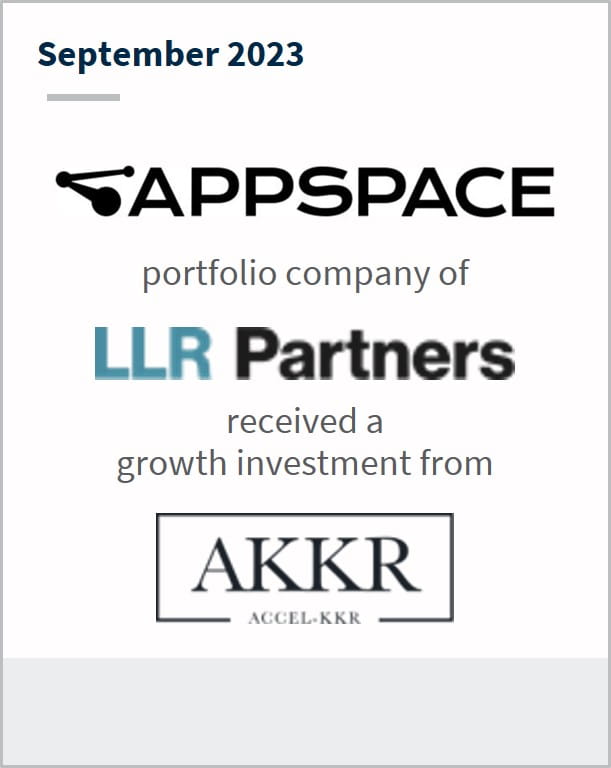 September 2023 Appspace A portfolio company of LLR Partners Has received a strategic growth investment from AKKR