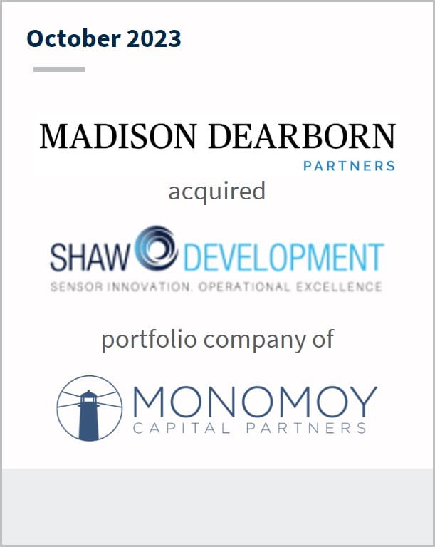 October 2023 Madison Dearborn Partners Has acquired Shaw Development A portfolio company of Monomoy Capital Partners