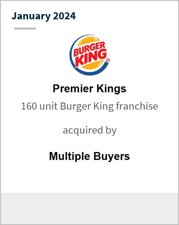 January 2024 Premier Kings 160 unit Burger King franchise Has been acquired by Multiple Buyers