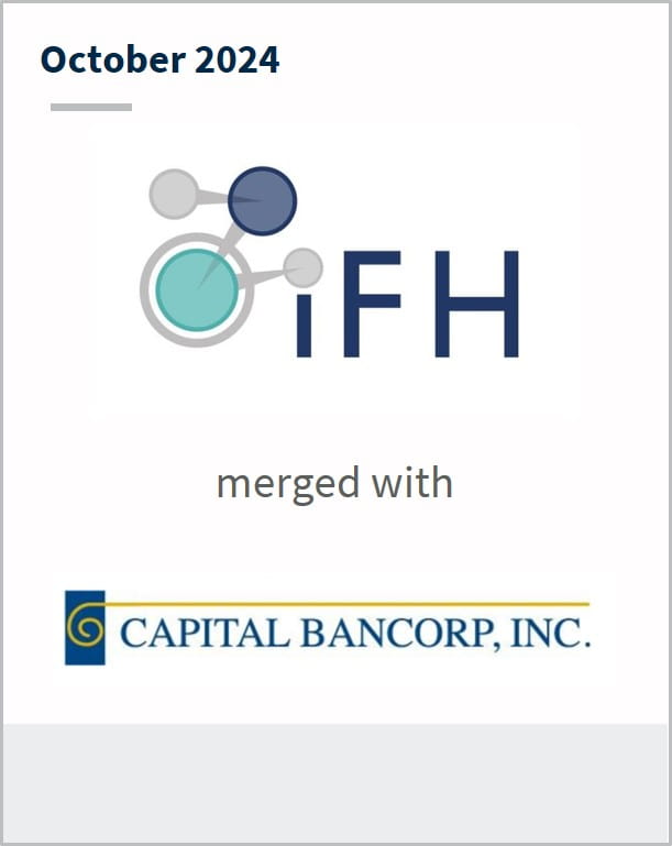 March 2024 IFH Has entered into a definitive agreement to merge with Capital Bancorp, Inc.