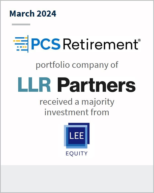 March 2024 PCS Retirement A portfolio company of LLR Partners Has received majority investment from Lee Equity
