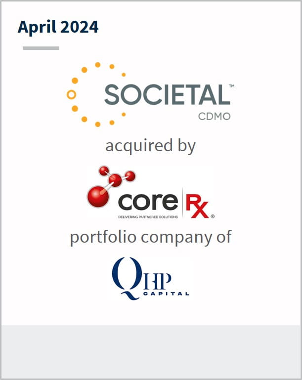 April 2024 Societal CDMO Has been acquired by CoreRx A portfolio company of QHP Capital