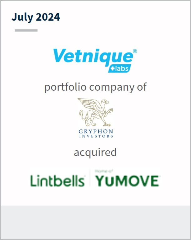 July 2024 Vetnique Labs A portfolio company of Gryphon Investors Has entered into a definitive agreement to acquire Lintbells YuMOVE