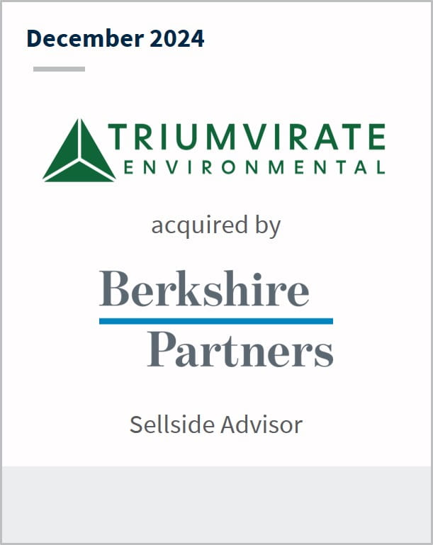December 2024 Triumvirate Environmental acquired by Berkshire Partners Sellside Advisor