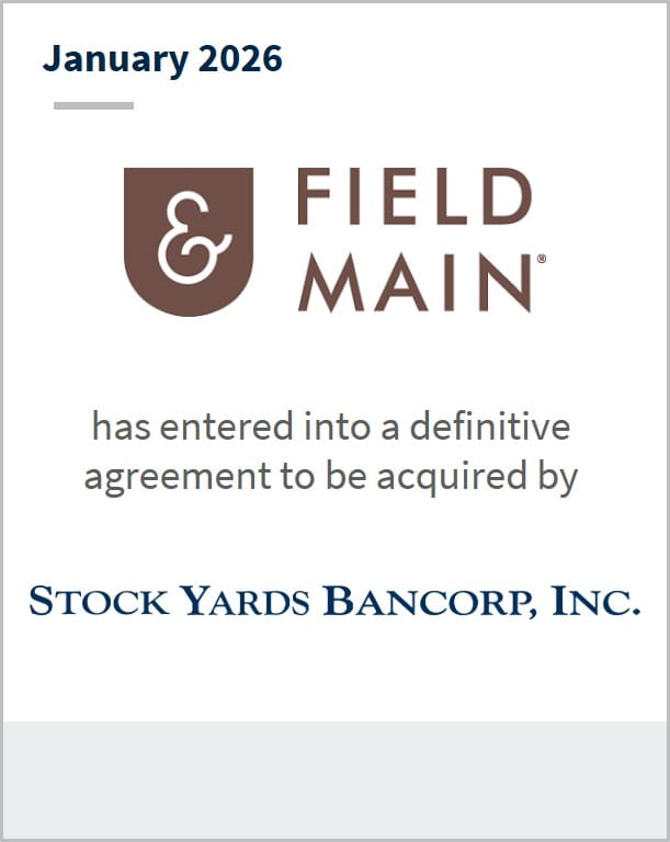 January 2026 Field & Main has entered into a definitive agreement to be acquired by Stock Yards Bancorp, Inc.